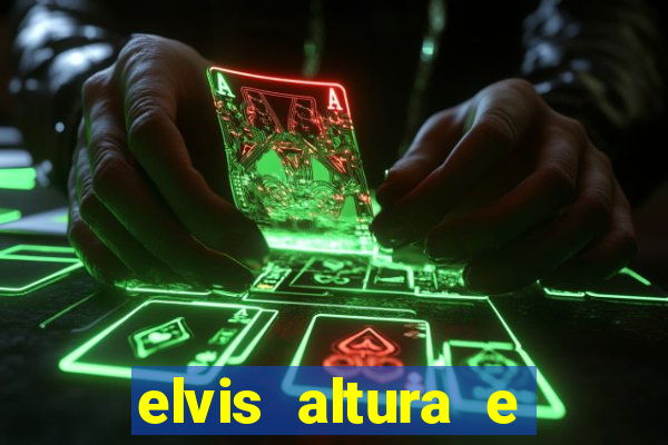 elvis altura e peso elvis bugalu altura e